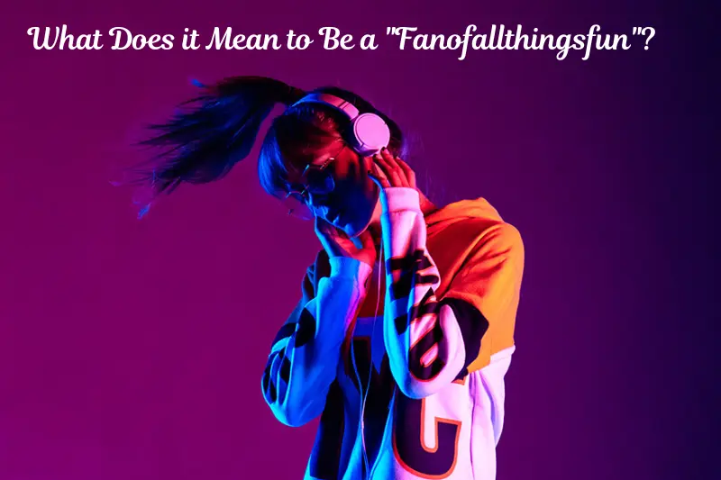 what does it mean to be a fanofallthingsfun